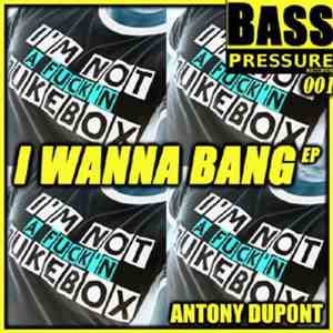 Antony Dupont - I Wanna Bang EP download free Antony Dupont - I Wanna Bang EP download mp3 flac