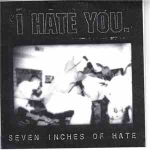 I Hate You. - Seven Inches Of Hate download free