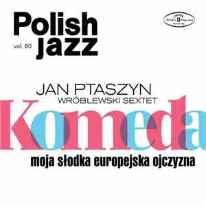 Jan Ptaszyn Wróblewski Sextet - Komeda Moja Słodka Europejska Ojczyzna download free Jan Ptaszyn Wróblewski Sextet - Komeda Moja Słodka Europejska Ojczyzna download mp3 flac