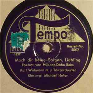Kurt Widmann m.s. Tanzorchester Gesang: Michael Hofer - Mach Dir Keine Sorgen, Liebling / Schön, Daß Du Wieder Bei Mir Bist download free