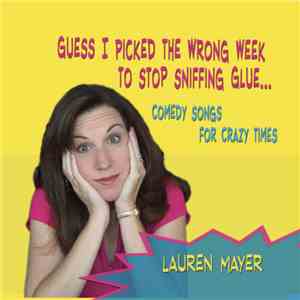 Lauren Mayer - Guess I Picked The Wrong Week To Quit Sniffing Glue download free Lauren Mayer - Guess I Picked The Wrong Week To Quit Sniffing Glue download mp3 flac