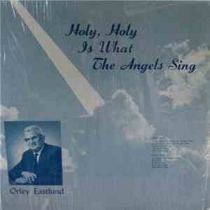 Orley Eastlund - Holy, Holy Is What The Angels Sing download mp3 flac
