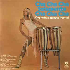 Orquestra Serenata Tropical - Cha Cha Cha Solamente Cha Cha Cha download mp3 flac