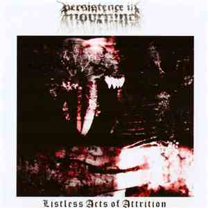 Persistence In Mourning - Listless Acts Of Attrition (Bleak And Desolate Edition) download free