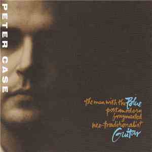 Peter Case - The Man With The Blue Postmodern Fragmented Neo-Traditionalist Guitar download mp3 flac