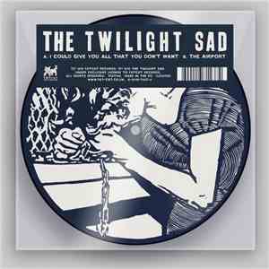 The Twilight Sad - I Could Give You All That You Don't Want / The Airport download free The Twilight Sad - I Could Give You All That You Don't Want / The Airport download mp3 flac