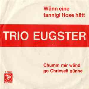 Trio Eugster - Wänn Eine Tannigi Hose Hätt / Chumm Mir Wänd Go Chrieseli Günne download free Trio Eugster - Wänn Eine Tannigi Hose Hätt / Chumm Mir Wänd Go Chrieseli Günne download mp3 flac