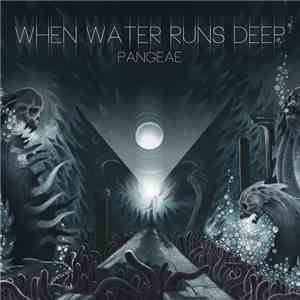 When Water Runs Deep - Pangeae download free When Water Runs Deep - Pangeae download mp3 flac